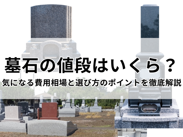 墓石の値段はいくら？気になる費用相場と選び方のポイントを徹底解説